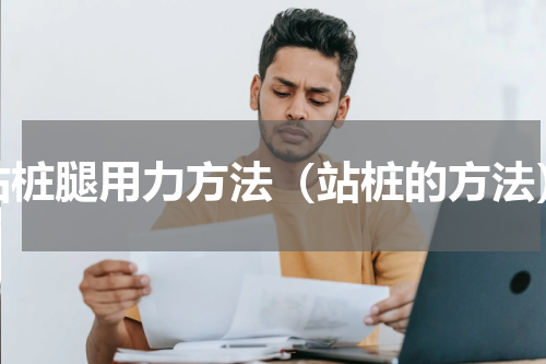 站桩腿用力方法（站桩的方法）