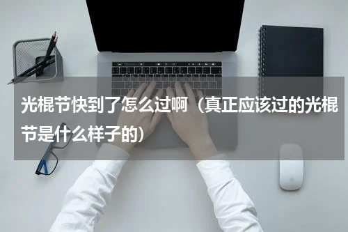 光棍节快到了怎么过啊（真正应该过的光棍节是什么样子的）
