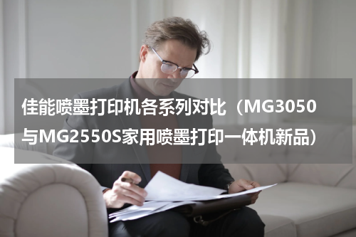 佳能喷墨打印机各系列对比（MG3050与MG2550S家用喷墨打印一体机新品）