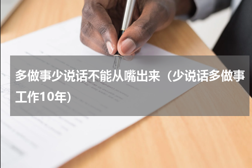 多做事少说话不能从嘴出来（少说话多做事工作10年）