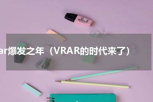 vrar爆发之年（VRAR的时代来了）