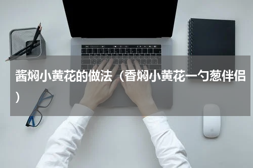 酱焖小黄花的做法（香焖小黄花一勺葱伴侣）