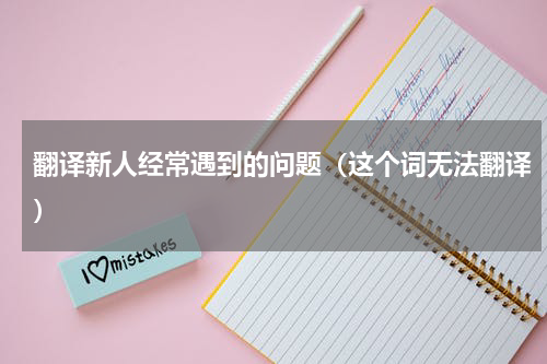 翻译新人经常遇到的问题（这个词无法翻译）