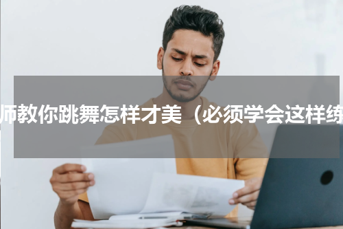 老师教你跳舞怎样才美（必须学会这样练）
