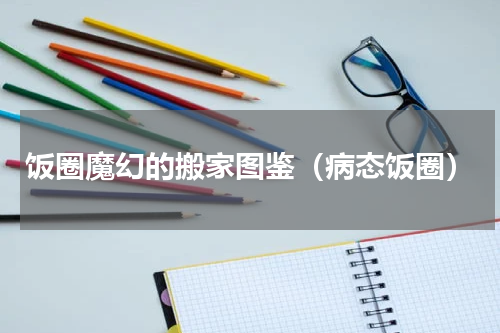 饭圈魔幻的搬家图鉴（病态饭圈）