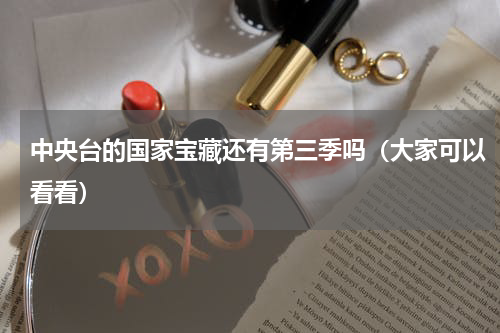 中央台的国家宝藏还有第三季吗（大家可以看看）