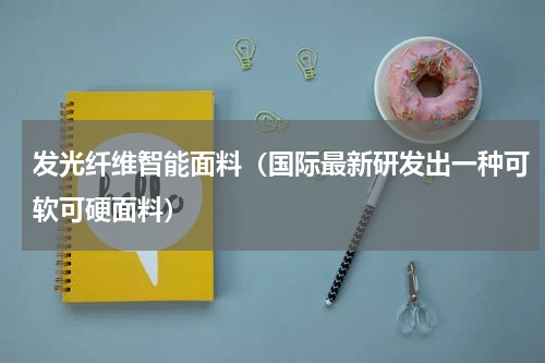发光纤维智能面料（国际最新研发出一种可软可硬面料）