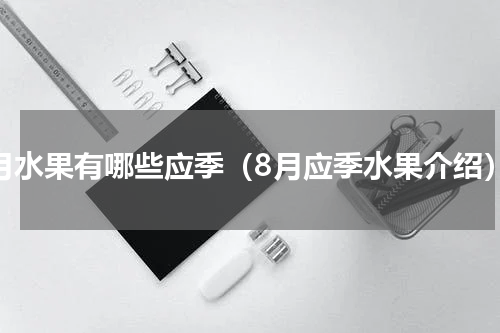 8月水果有哪些应季（8月应季水果介绍）