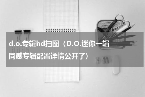 d.o.专辑hd扫图（D.O.迷你一辑同感专辑配置详情公开了）