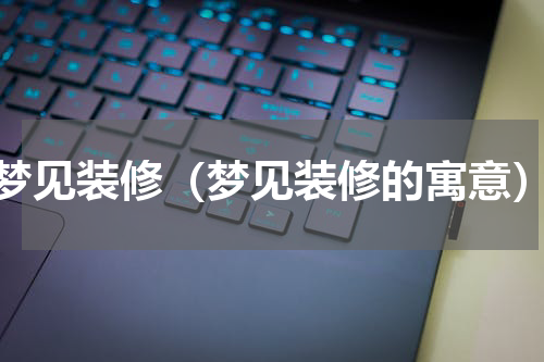 梦见装修（梦见装修的寓意）