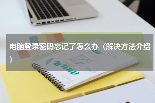 电脑登录密码忘记了怎么办（解决方法介绍）