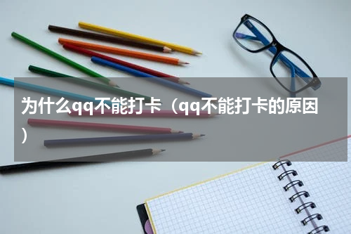 为什么qq不能打卡（qq不能打卡的原因）