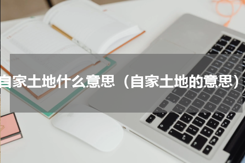 自家土地什么意思（自家土地的意思）