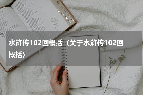 水浒传102回概括（关于水浒传102回概括）