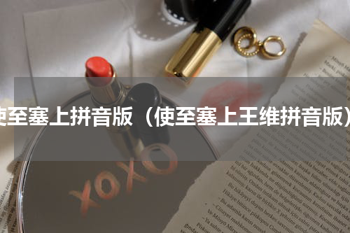 使至塞上拼音版（使至塞上王维拼音版）