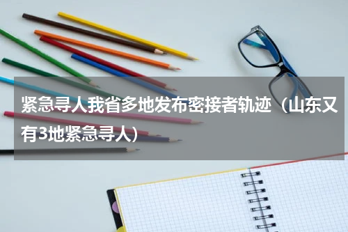 紧急寻人我省多地发布密接者轨迹（山东又有3地紧急寻人）