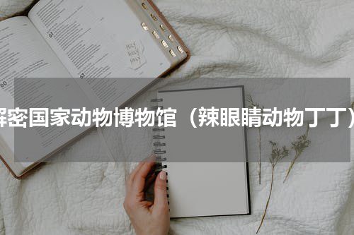 解密国家动物博物馆（辣眼睛动物丁丁）