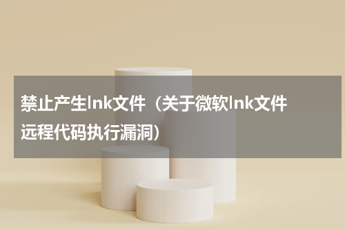 禁止产生lnk文件（关于微软lnk文件远程代码执行漏洞）
