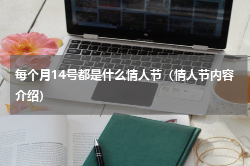 每个月14号都是什么情人节（情人节内容介绍）