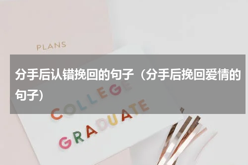 分手后认错挽回的句子（分手后挽回爱情的句子）