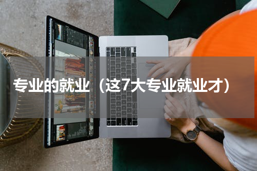 专业的就业（这7大专业就业才）