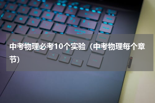 中考物理必考10个实验（中考物理每个章节）