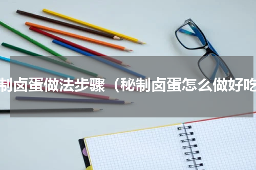 秘制卤蛋做法步骤（秘制卤蛋怎么做好吃）