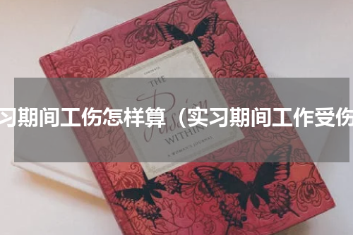实习期间工伤怎样算（实习期间工作受伤）