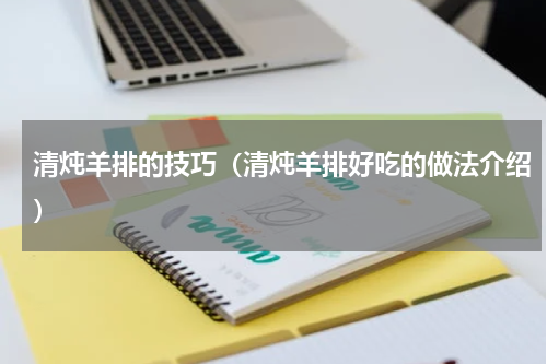 清炖羊排的技巧（清炖羊排好吃的做法介绍）