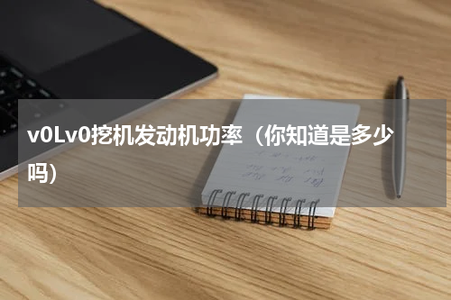 v0Lv0挖机发动机功率（你知道是多少吗）