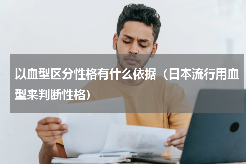 以血型区分性格有什么依据（日本流行用血型来判断性格）