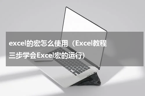 excel的宏怎么使用（Excel教程三步学会Excel宏的运行）
