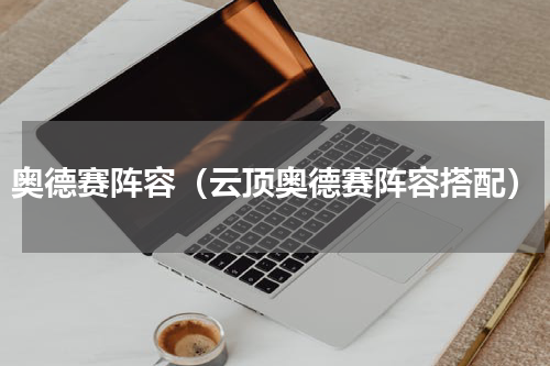 奥德赛阵容（云顶奥德赛阵容搭配）