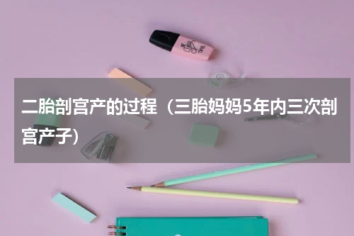 二胎剖宫产的过程（三胎妈妈5年内三次剖宫产子）