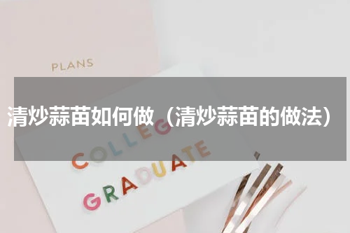 清炒蒜苗如何做（清炒蒜苗的做法）