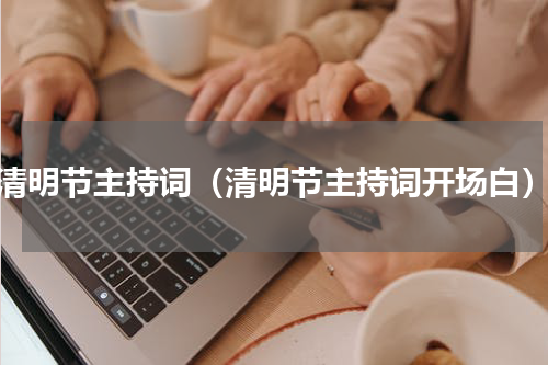 清明节主持词（清明节主持词开场白）