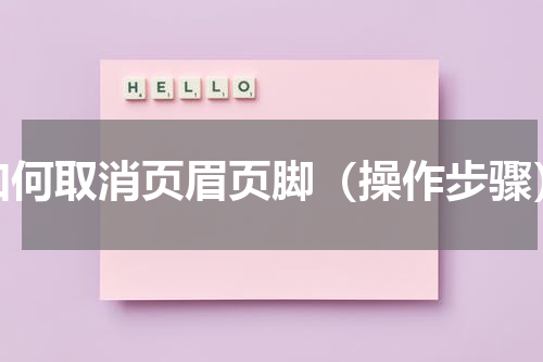 如何取消页眉页脚（操作步骤）