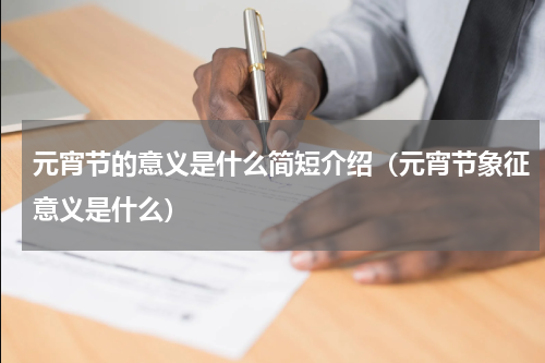 元宵节的意义是什么简短介绍（元宵节象征意义是什么）