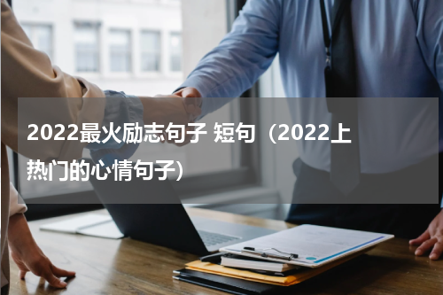 2022最火励志句子 短句（2022上热门的心情句子）