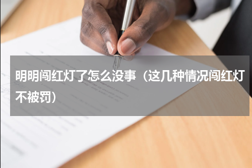 明明闯红灯了怎么没事（这几种情况闯红灯不被罚）