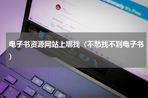 电子书资源网站上哪找（不愁找不到电子书）