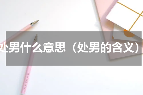 处男什么意思（处男的含义）