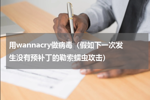 用wannacry做病毒（假如下一次发生没有预补丁的勒索蠕虫攻击）