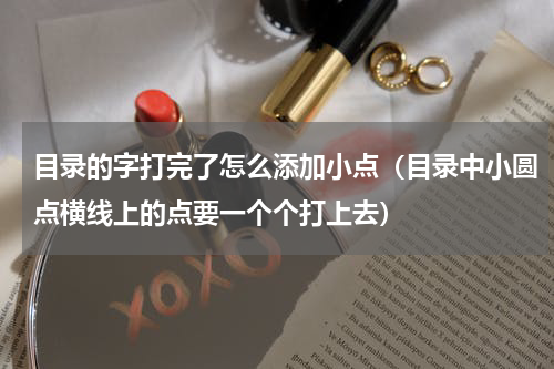 目录的字打完了怎么添加小点（目录中小圆点横线上的点要一个个打上去）