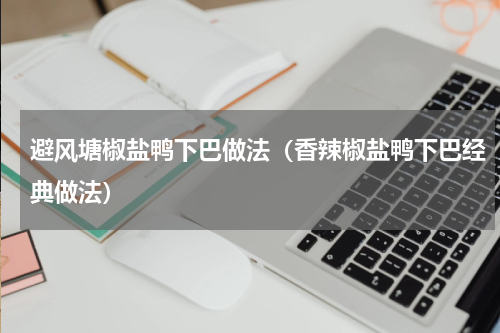 避风塘椒盐鸭下巴做法（香辣椒盐鸭下巴经典做法）