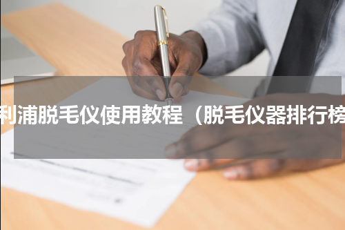 飞利浦脱毛仪使用教程（脱毛仪器排行榜）