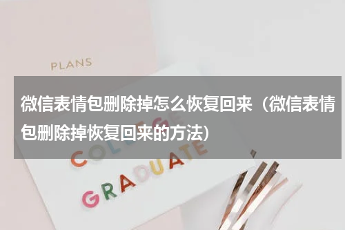 微信表情包删除掉怎么恢复回来（微信表情包删除掉恢复回来的方法）
