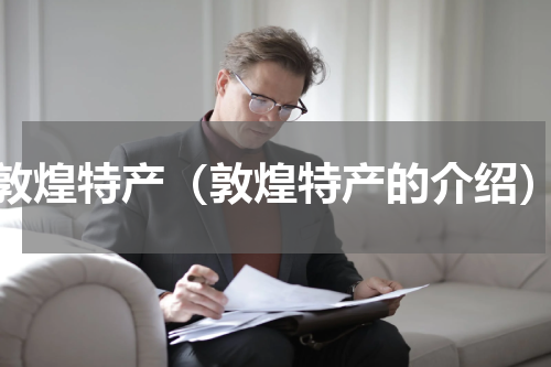 敦煌特产（敦煌特产的介绍）