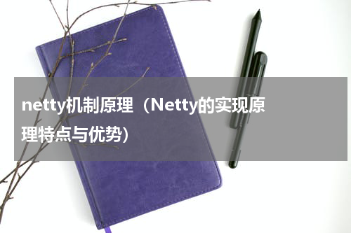 netty机制原理（Netty的实现原理特点与优势）