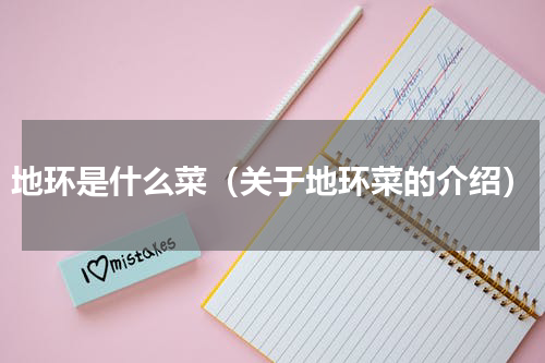 地环是什么菜（关于地环菜的介绍）